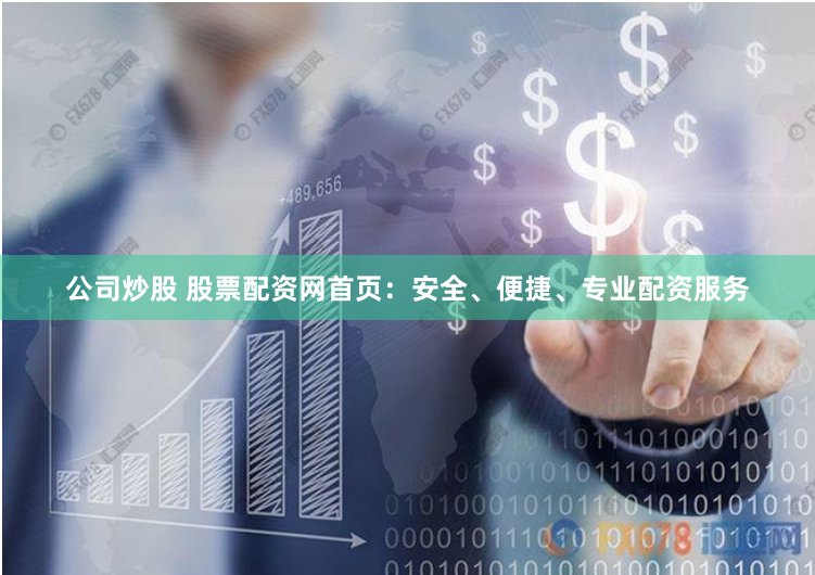 公司炒股 股票配资网首页：安全、便捷、专业配资服务