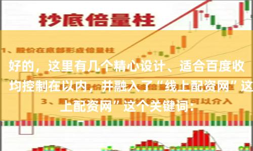 好的，这里有几个精心设计、适合百度收录的标题，均控制在以内，并融入了“线上配资网”这个关键词：