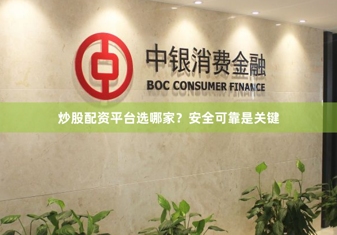 炒股配资平台选哪家？安全可靠是关键