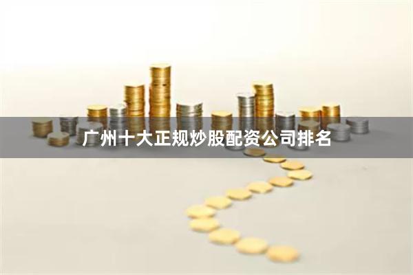 广州十大正规炒股配资公司排名