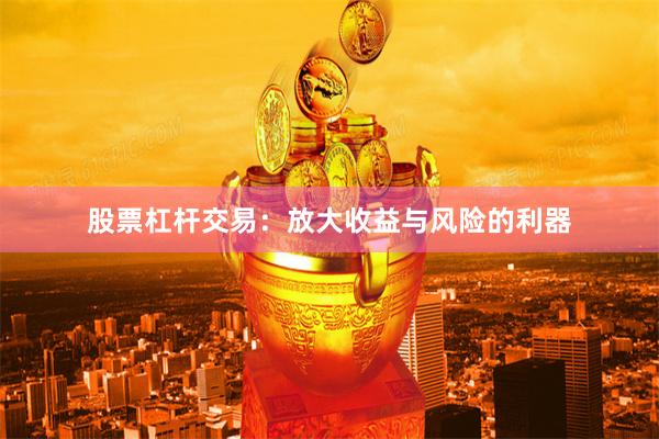股票杠杆交易：放大收益与风险的利器