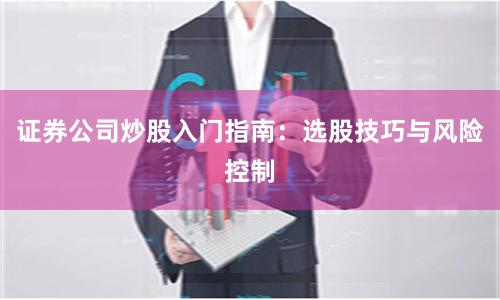 证券公司炒股入门指南:选股技巧与风险控制