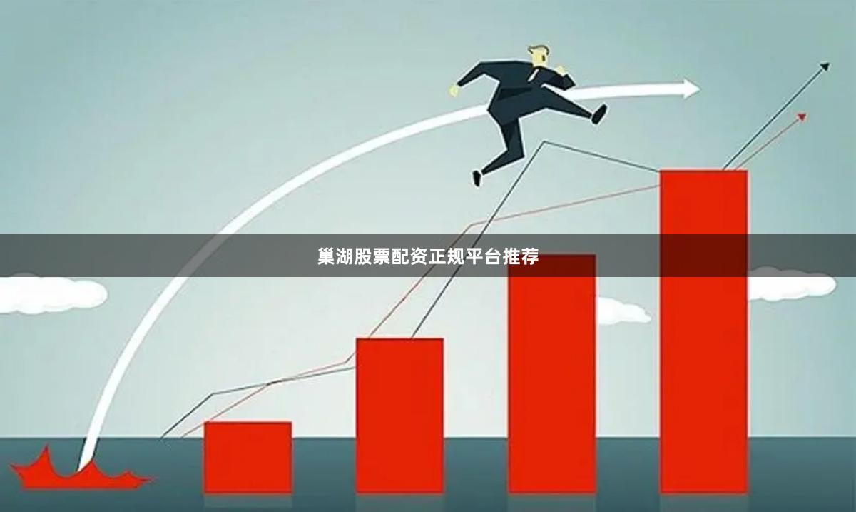 巢湖股票配资正规平台推荐